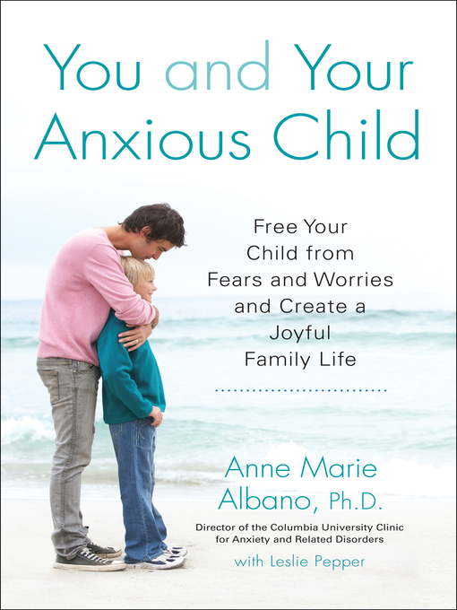 Title details for You and Your Anxious Child by Anne Marie Albano - Wait list